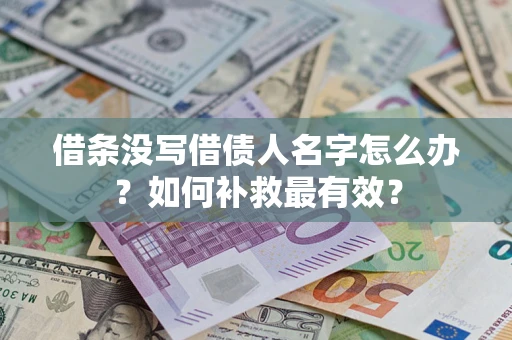 武汉借条没写借债人名字怎么办？如何补救最有效？