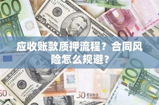 武汉应收账款质押流程？合同风险怎么规避？