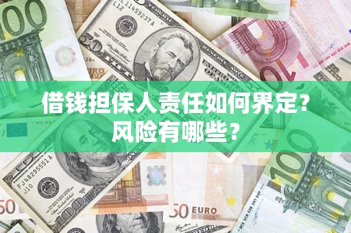 武汉借钱担保人责任如何界定?风险有哪些? 武汉借钱担保人责任如何界定?风险有哪些?
