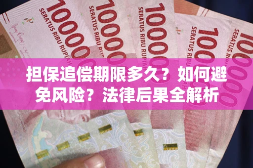 武汉担保追偿期限多久？如何避免风险？法律后果全解析