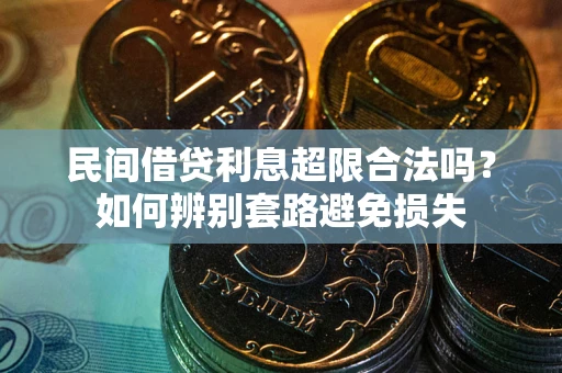 武汉民间借贷利息超限合法吗？如何辨别套路避免损失