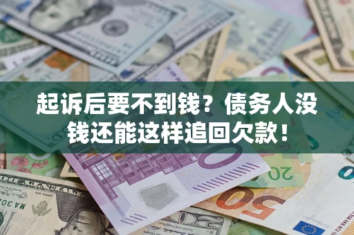 武汉起诉后要不到钱？债务人没钱还能这样追回欠款！