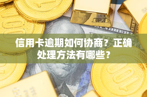 武汉信用卡逾期如何协商？正确处理方法有哪些？