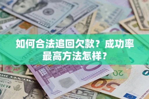 武汉如何合法追回欠款？成功率最高方法怎样？