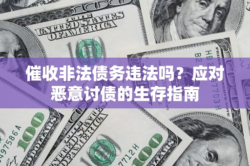 武汉催收非法债务违法吗？应对恶意讨债的生存指南