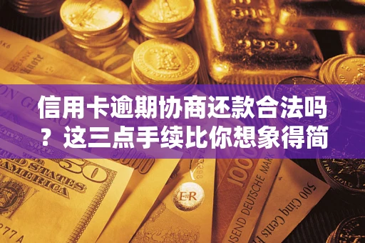 武汉信用卡逾期协商还款合法吗？这三点手续比你想象得简单