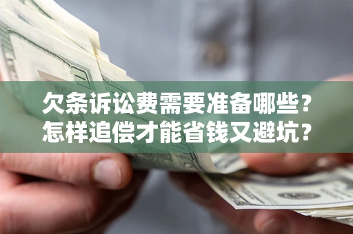 武汉欠条诉讼费需要准备哪些？怎样追偿才能省钱又避坑？