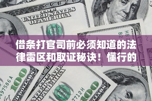 武汉借条打官司前必须知道的法律雷区和取证秘诀！懂行的人已经留好这些证据