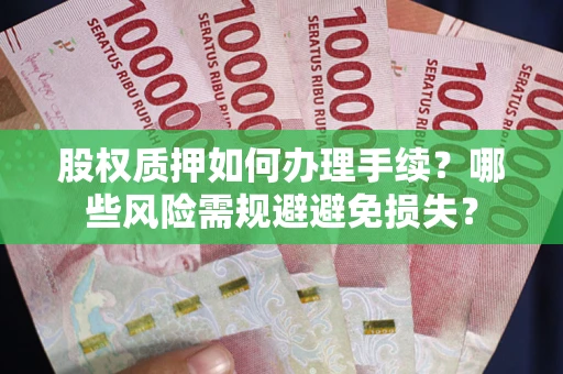 武汉股权质押如何办理手续？哪些风险需规避避免损失？
