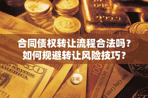 武汉合同债权转让流程合法吗？如何规避转让风险技巧？