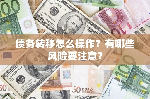 武汉债务转移怎么操作？有哪些风险要注意？