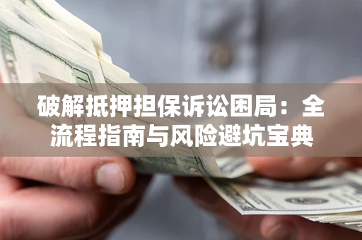 武汉破解抵押担保诉讼困局:全流程指南与风险避坑宝典 武汉破解抵押担保诉讼困局:全流程指南与风险避坑宝典