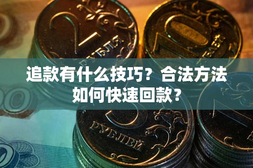 武汉追款有什么技巧？合法方法如何快速回款？