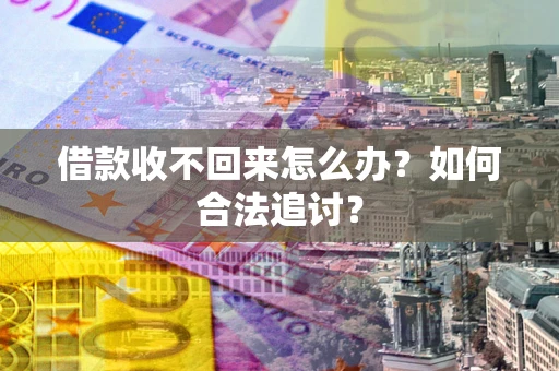 武汉借款收不回来怎么办？如何合法追讨？