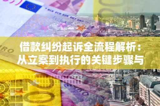 武汉借款纠纷起诉全流程解析：从立案到执行的关键步骤与防败诉指南