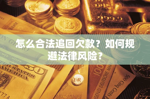 武汉怎么合法追回欠款？如何规避法律风险？