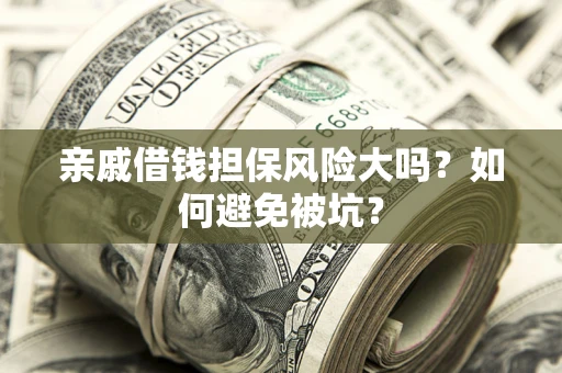 武汉亲戚借钱担保风险大吗？如何避免被坑？