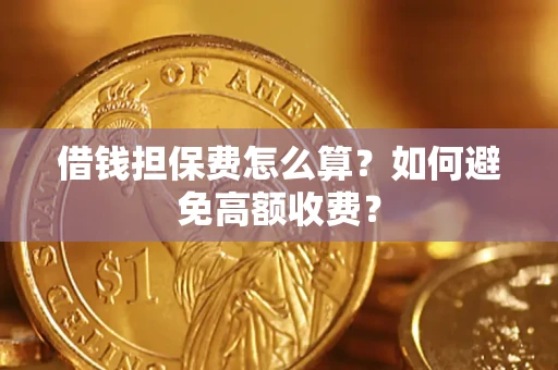 武汉借钱担保费怎么算？如何避免高额收费？