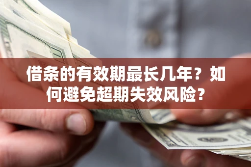 武汉借条的有效期最长几年？如何避免超期失效风险？