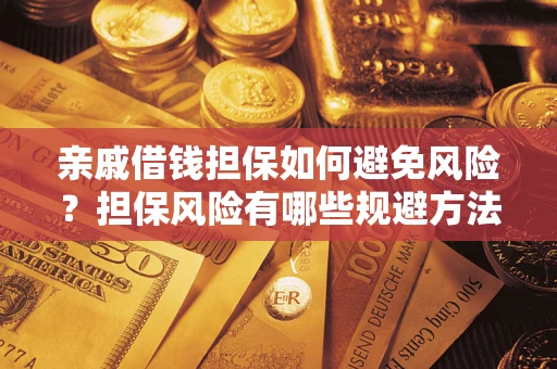 武汉亲戚借钱担保如何避免风险？担保风险有哪些规避方法？