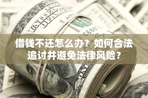 武汉借钱不还怎么办？如何合法追讨并避免法律风险？