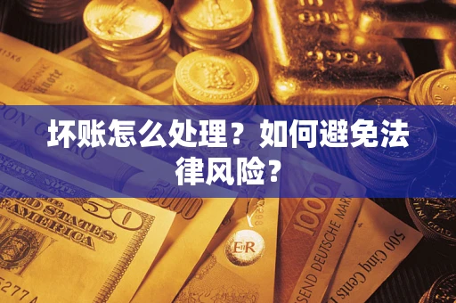 武汉坏账怎么处理？如何避免法律风险？