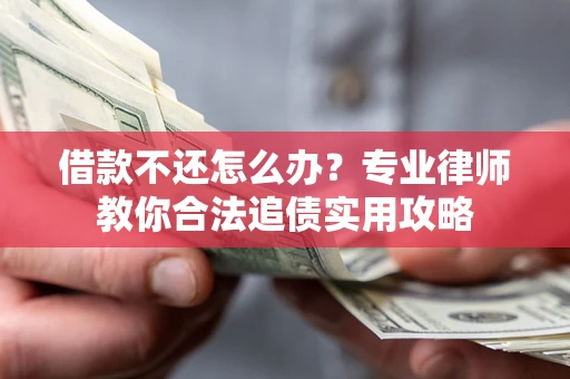 武汉借款不还怎么办？专业律师教你合法追债实用攻略