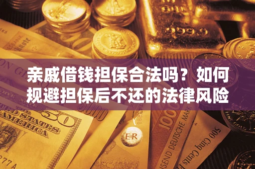 武汉亲戚借钱担保合法吗？如何规避担保后不还的法律风险？