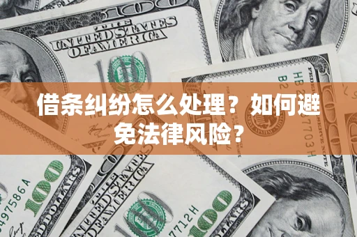 武汉借条纠纷怎么处理？如何避免法律风险？