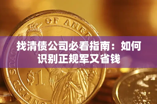武汉找清债公司必看指南：如何识别正规军又省钱