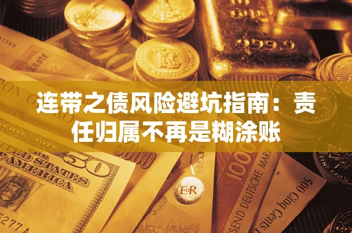 武汉连带之债风险避坑指南：责任归属不再是糊涂账