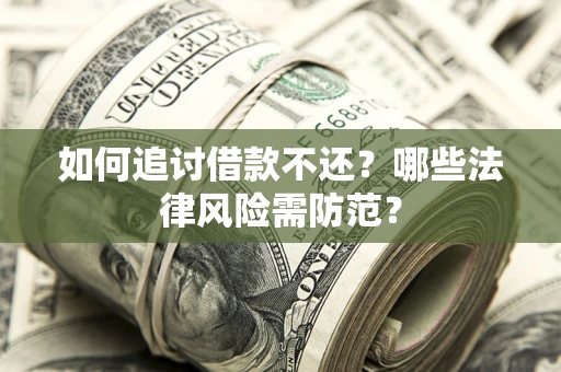 武汉如何追讨借款不还？哪些法律风险需防范？